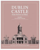 Dublin Castle: From Fortress to Palace Volume 2