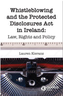Whistleblowing and the Protected Disclosures Act in Ireland: Law, Rights and Policy