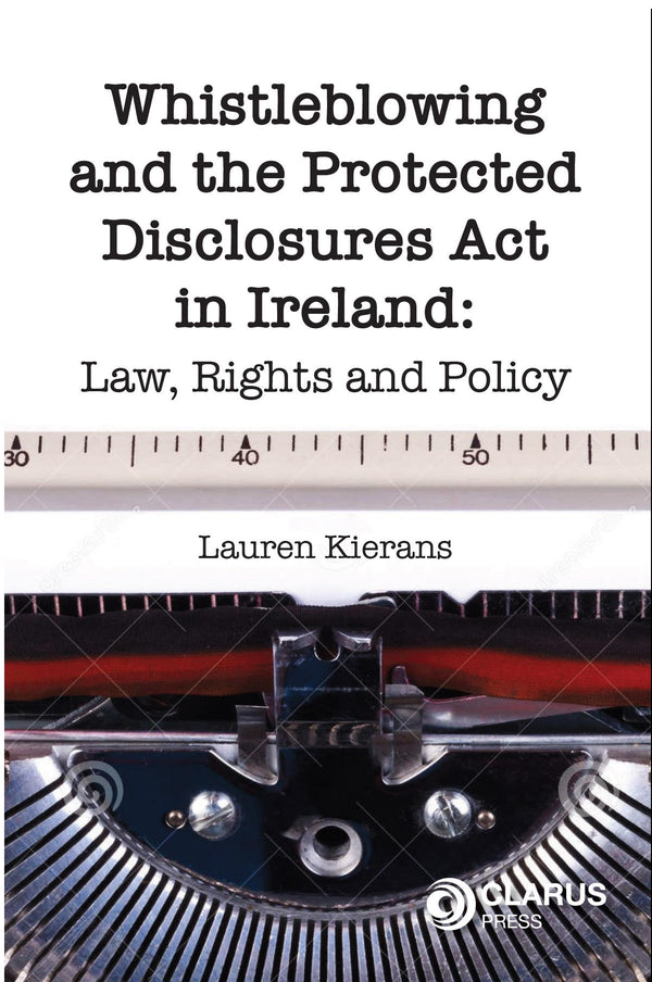 Whistleblowing and the Protected Disclosures Act in Ireland: Law, Rights and Policy