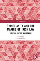 Christianity and the Making of Irish Law: Violence, Virtue, and Reason