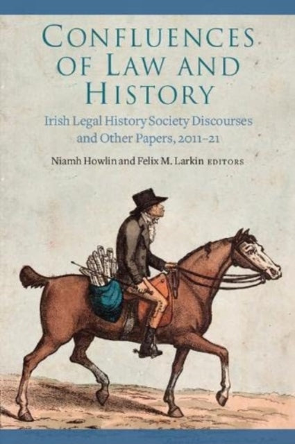 Confluences of law and history - Irish Legal History Society discourses and other papers, 2011-21