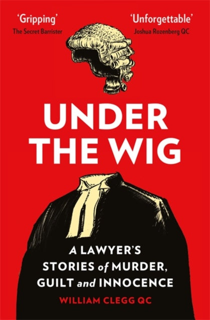 Under the Wig : A Lawyer's Stories of Murder, Guilt and Innocence