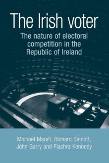 The Irish Voter : The Nature of Electoral Competition in the Republic of Ireland