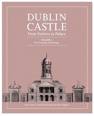 Dublin Castle: From Fortress to Palace Volume 2