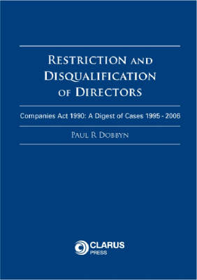 Restriction and Disqualification of Directors: Companies Act 1990: A Digest of Cases 1995 - 2006