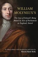 William Molyneux's The Case of Irelandâs Being Bound by Acts of Parliament in England, Stated