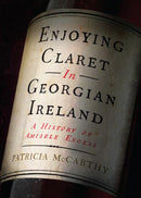 Enjoying Claret in Georgian Ireland A history of amiable excess