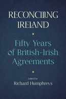 Reconciling Ireland: Fifty Years of British–Irish Agreements